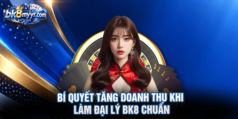 Bí quyết tăng doanh thu khi làm đại lý BK8 chuẩn