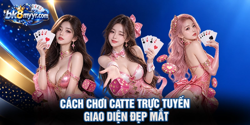 Cách chơi Catte trực tuyến giao diện đẹp mắt