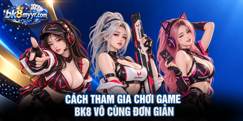 Cách tham gia chơi game BK8 vô cùng đơn giản