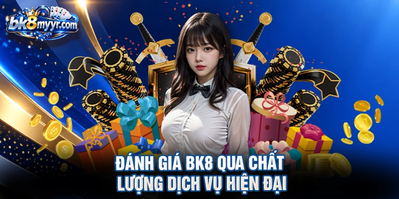 Đánh giá BK8 qua chất lượng dịch vụ hiện đại