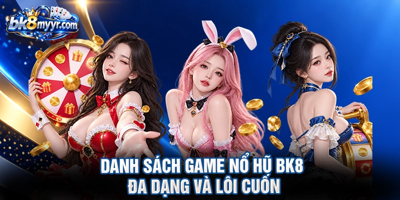 Danh sách game nổ hũ BK8 đa dạng và lôi cuốn