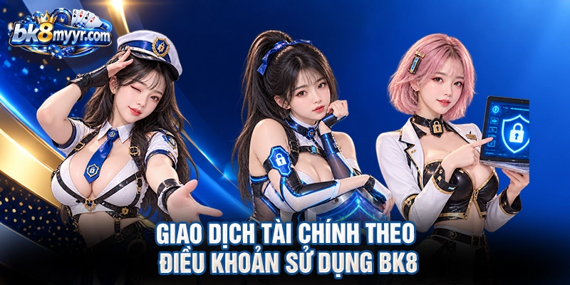 Giao dịch tài chính theo điều khoản sử dụng BK8