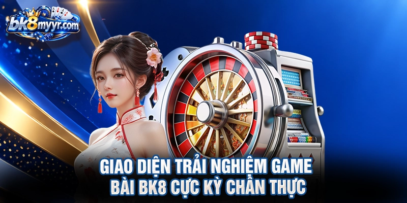 Giao diện trải nghiệm game bài BK8 cực kỳ chân thực