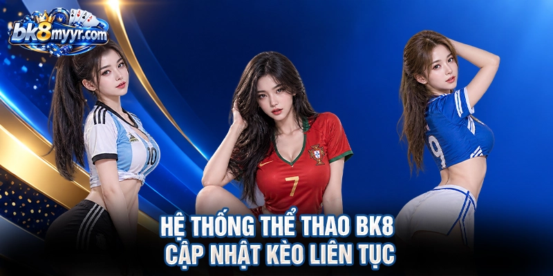 Hệ thống thể thao BK8 cập nhật kèo liên tục
