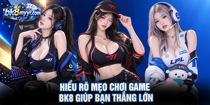 Hiểu rõ mẹo chơi game BK8 giúp bạn thắng lớn