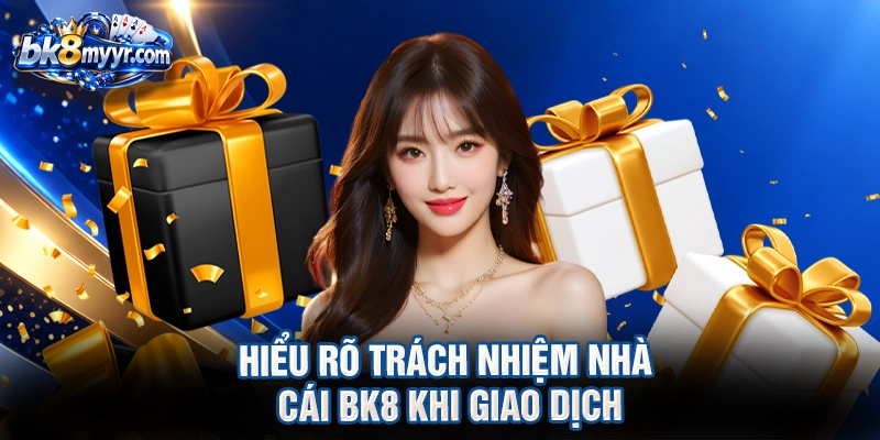 Hiểu rõ trách nhiệm nhà cái BK8 khi giao dịch