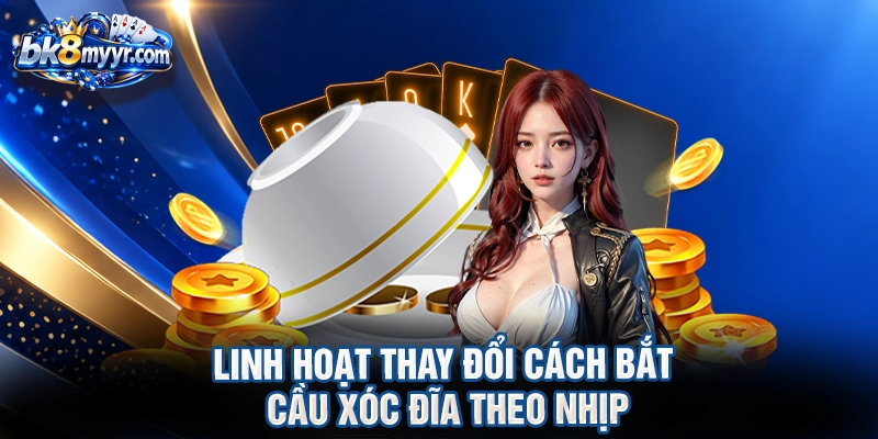 Linh hoạt thay đổi cách bắt cầu xóc đĩa theo nhịp