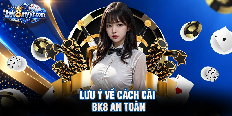 Lưu ý về cách cài BK8 an toàn