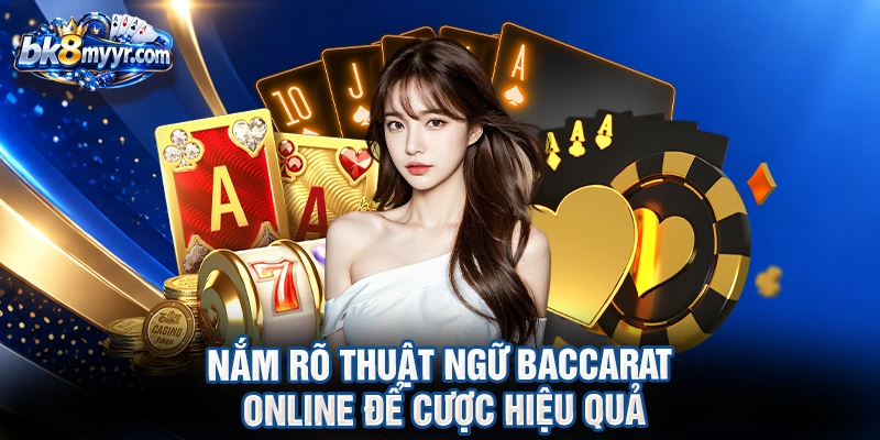 Nắm rõ thuật ngữ Baccarat online để cược hiệu quả