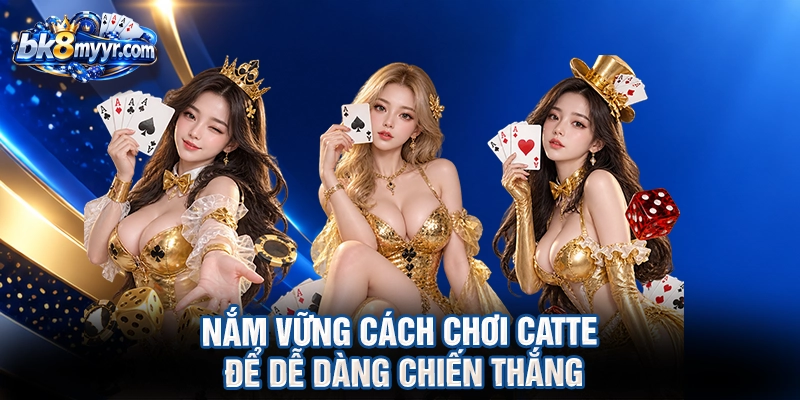 Nắm vững cách chơi Catte để dễ dàng chiến thắng