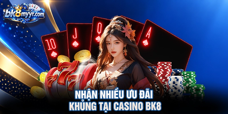Nhận nhiều ưu đãi khủng tại Casino BK8