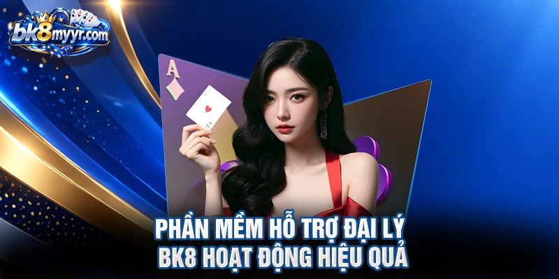 Phần mềm hỗ trợ đại lý BK8 hoạt động hiệu quả