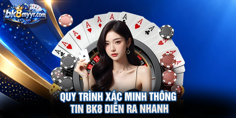 Quy trình xác minh thông tin BK8 diễn ra nhanh