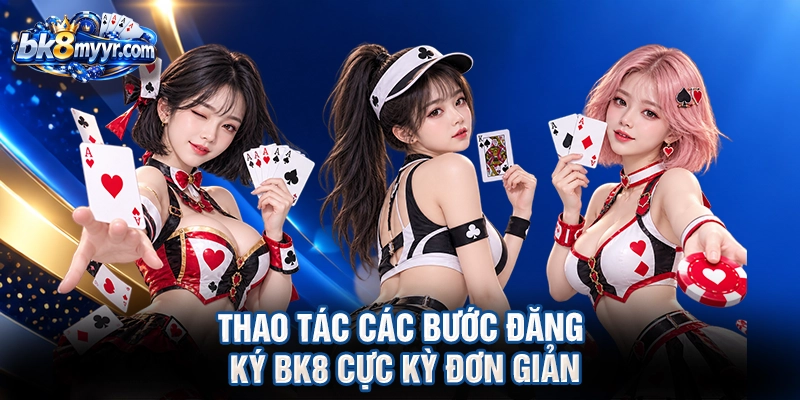 Thao tác các bước đăng ký BK8 cực kỳ đơn giản