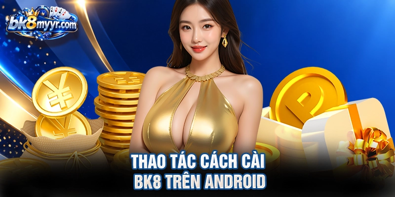 Thao tác cách cài BK8 trên Android