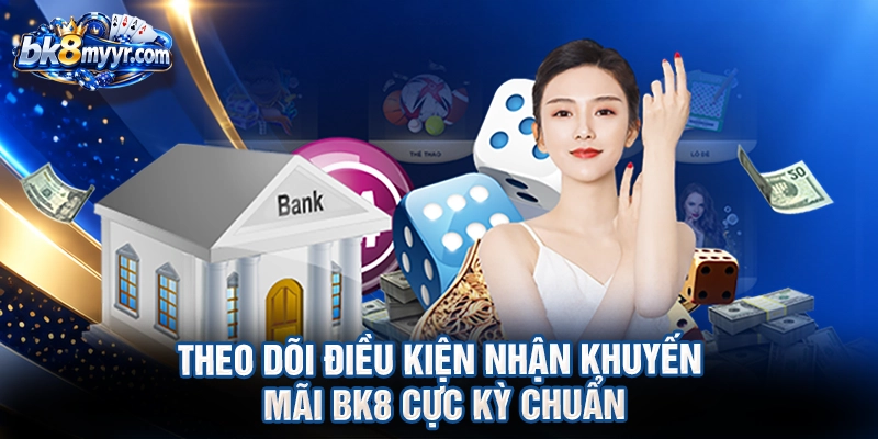 Theo dõi điều kiện nhận khuyến mãi BK8 cực kỳ chuẩn