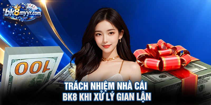 Trách nhiệm nhà cái BK8 khi xử lý gian lận