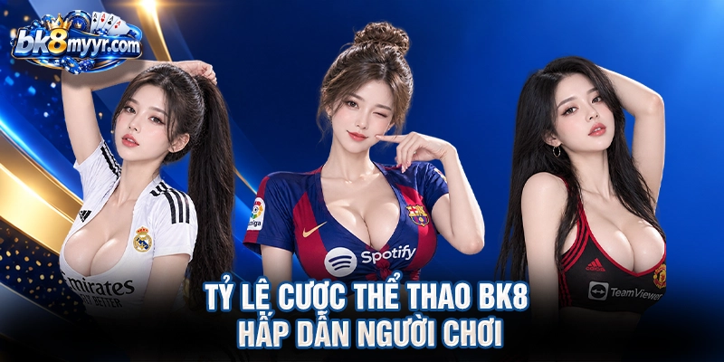 Tỷ lệ cược thể thao BK8 hấp dẫn người chơi
