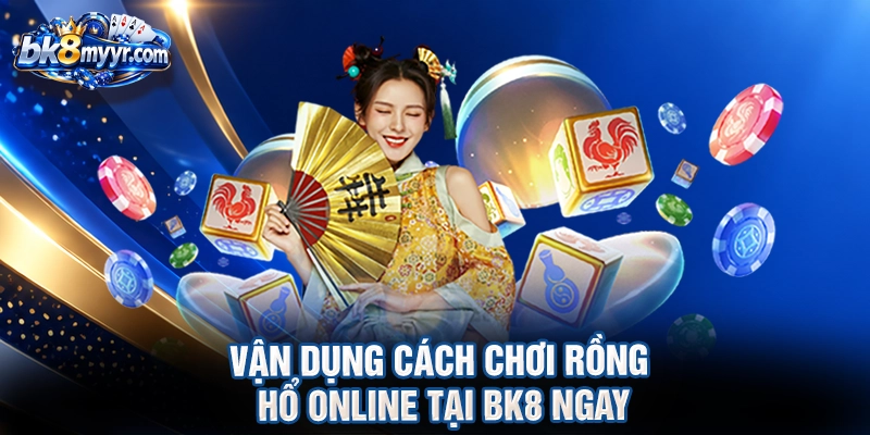 Vận dụng cách chơi rồng hổ online tại BK8 ngay