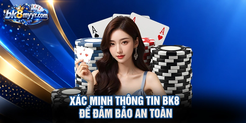 Xác minh thông tin BK8 để đảm bảo an toàn